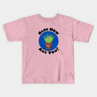 Aloe How Are You | Gardener Pun Kids T-Shirt